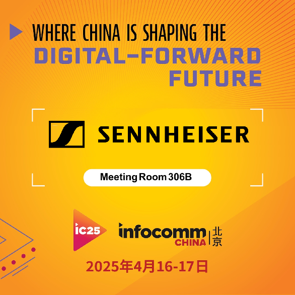 森海塞尔亮相北京InfoComm China 2025 开启“连接与协作全球路演”中国区首站